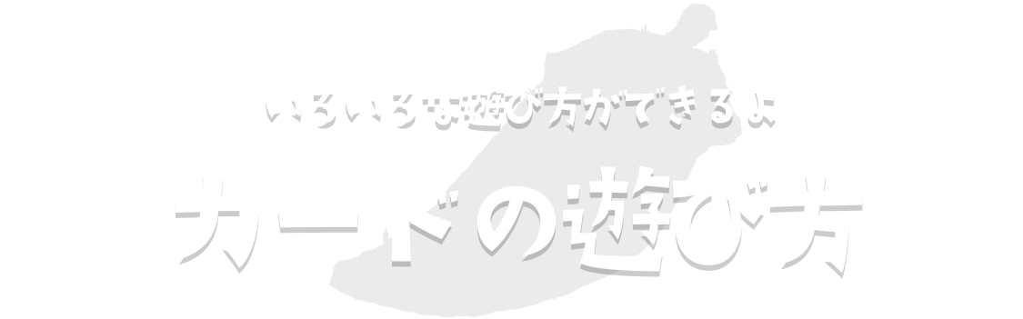 いろいろな遊び方ができるよ : カードの遊び方